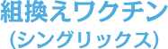 組換えワクチン（シングリックス）